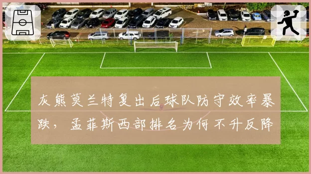 灰熊莫兰特复出后球队防守效率暴跌，孟菲斯西部排名为何不升反降？