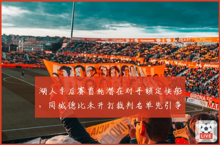 湖人季后赛首轮潜在对手锁定快船,同城德比未开打裁判名单先引争议