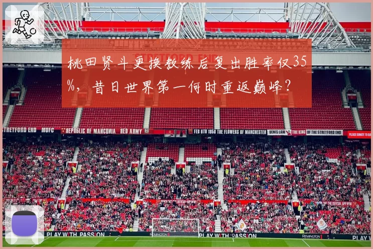 桃田贤斗更换教练后复出胜率仅35%，昔日世界第一何时重返巅峰？