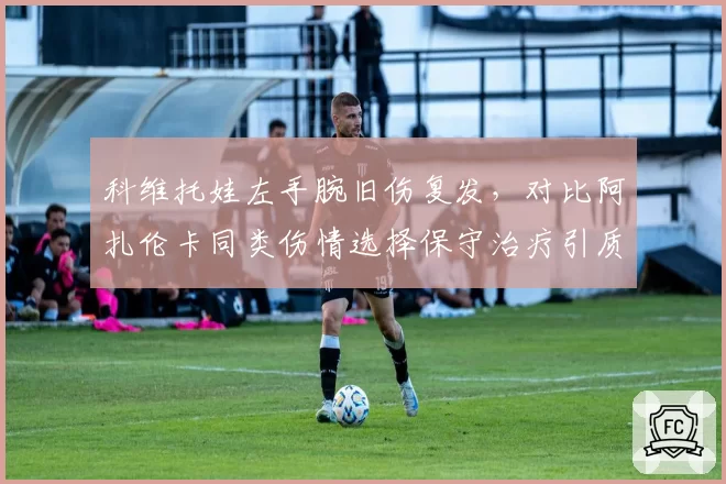 科维托娃左手腕旧伤复发,对比阿扎伦卡同类伤情选择保守治疗引质疑
