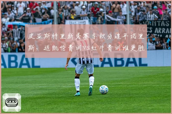 皮亚斯特里新秀赛季积分追平诺里斯,迈凯伦青训vs红牛青训谁更胜一筹